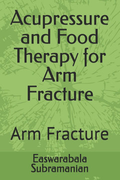 Acupressure and Food Therapy for Arm Fracture: Arm Fracture Acupressure and Food Therapy for Arm Fracture: Arm Fracture