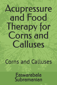 Acupressure and Food Therapy for Corns and Calluses: Corns and Calluses Acupressure and Food Therapy for Corns and Calluses: Corns and Calluses