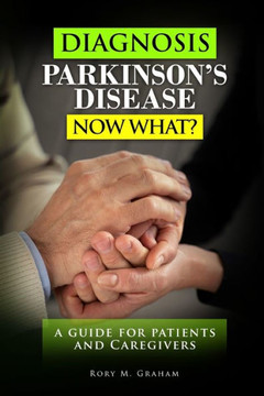 Diagnosis Parkinson's Disease...Now What?: A Guide For Patients and Caregivers Diagnosis Parkinson's Disease...Now What?: A Guide For Patients and Caregivers