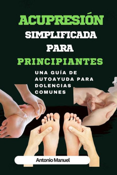 Acupresi? simplificada para principiantes: Una gu? de Autoayuda para dolencias comunes