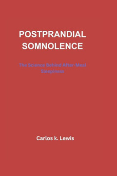 Postprandial Somnolence: The Science Behind After-Meal Sleepiness