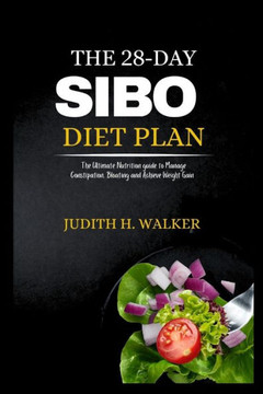 The 28-Day Sibo Diet Plan: The Ultimate Nutrition Guide to Manage Constipation, Bloating and Achieve Weight Gain