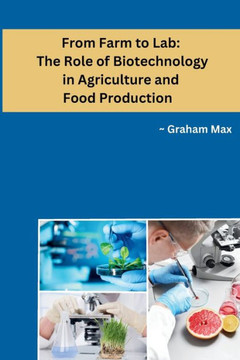 From Farm to Lab: The Role of Biotechnology in Agriculture and Food Production From Farm to Lab: The Role of Biotechnology in Agriculture and Food Production
