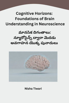 Cognitive Horizons: Foundations of Brain Understanding in Neuroscience Cognitive Horizons: Foundations of Brain Understanding in Neuroscience