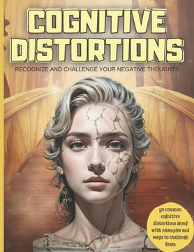 Cognitive Distortions: Recognize and Challenge your Negative Thoughts, 50 common cognitive distortions along with examples and ways to challe