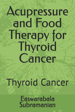 Acupressure and Food Therapy for Thyroid Cancer: Thyroid Cancer Acupressure and Food Therapy for Thyroid Cancer: Thyroid Cancer
