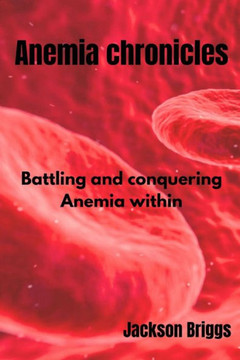 Anemia Chronicles: Battling and Conquering Anemia Within