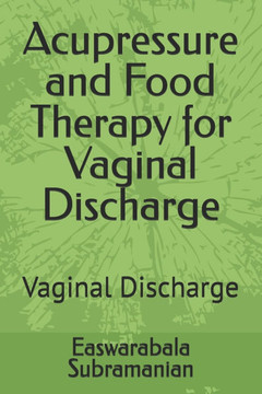 Acupressure and Food Therapy for Vaginal Discharge: Vaginal Discharge