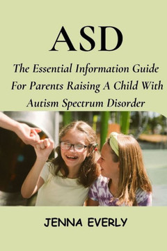 Asd: The Essential Information Guide For Parents Raising A Child With Autism Spectrum Disorder
