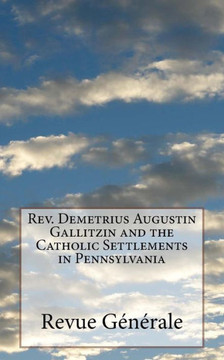 Rev. Demetrius Augustin Gallitzin And The Catholic Settlements In Pennsylvania