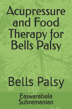 Acupressure and Food Therapy for Bells Palsy: Bells Palsy Acupressure and Food Therapy for Bells Palsy: Bells Palsy