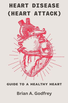 Heart Disease (Heart attack): Guide To A Healthy Heart Heart Disease (Heart attack): Guide To A Healthy Heart