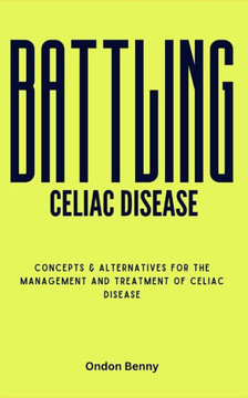 Battling Celiac Disease: Concepts & Alternatives For The Management And Treatment Of Celiac Disease