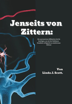 Jenseits von Zittern: Die unerwarteten Hilfsmittel, die Sie ben?igen, um mit der Parkinson-Krankheit erfolgreich zu sein(German Edition)