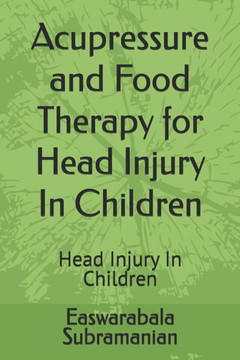 Acupressure and Food Therapy for Head Injury In Children: Head Injury In Children Acupressure and Food Therapy for Head Injury In Children: Head Injury In Children