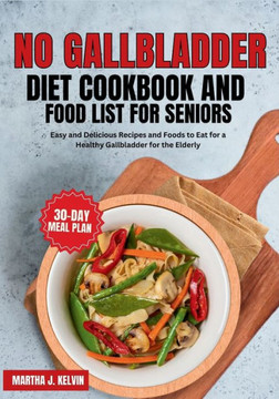 No Gallbladder Diet Cookbook and Food List for Seniors: Easy and Delicious Recipes and Foods to Eat for a Healthy Gallbladder for the Elderly