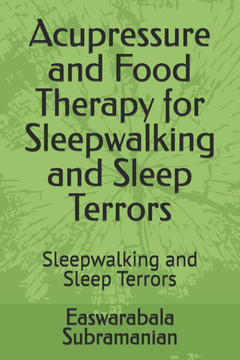 Acupressure and Food Therapy for Sleepwalking and Sleep Terrors: Sleepwalking and Sleep Terrors