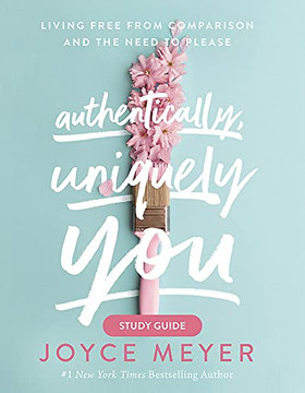 Authentically, Uniquely You Study Guide: Living Free From Comparison And The Need To Please