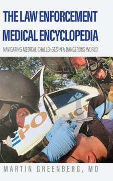 The Law Enforcement Medical Encyclopedia: Navigating medical challenges in a dangerous world The Law Enforcement Medical Encyclopedia: Navigating medical challenges in a dangerous world