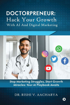 Doctorpreneur: Hack Your Growth with AI and Digital Marketing: Stop Marketing Struggles, Start Growth Miracles: Your AI Playbook Awai