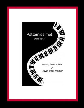 Patternissimo!, Volume 3: Easy Piano Solos For The Beginning and Intermediate Pianist Patternissimo!, Volume 3: Easy Piano Solos For The Beginning and Intermediate Pianist