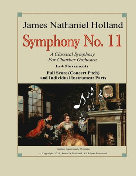 Symphony No. 11: A Classical Symphony for Chamber Orchestra, Full Score (Concert Pitch) and Individual Instrument Parts Symphony No. 11: A Classical Symphony for Chamber Orchestra, Full Score (Concert Pitch) and Individual Instrument Parts