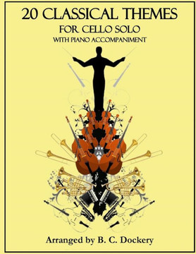 20 Classical Themes for Cello Solo with Piano Accompaniment 20 Classical Themes for Cello Solo with Piano Accompaniment
