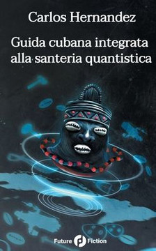 Guida Cubana Integrata Alla Santeria Quantistica (Italian Edition) Guida Cubana Integrata Alla Santeria Quantistica (Italian Edition)