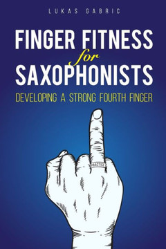 Finger Fitness for Saxophonists: Developing a Strong Fourth Finger