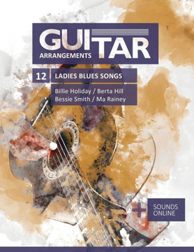 Guitar Arrangements - 12 Ladies Blues Songs - Billie Holiday, Berta Hill, Bessie Smith, Ma Rainey: + Sounds online