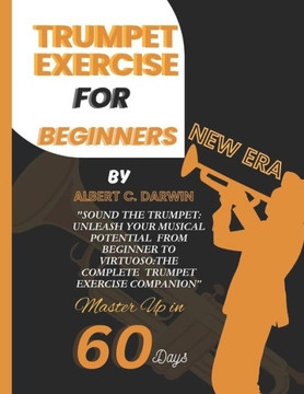 Trumpet exercise for beginners, New Era: Sound the Trumpet: Unleash Your Musical Potential From Beginner to Virtuoso: the complete Trumpet Exercise Co
