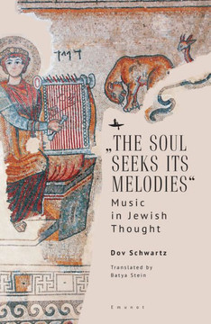 ""The Soul Seeks Its Melodies"": Music in Jewish Thought