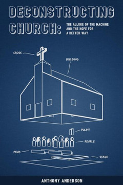 Deconstructing Church: The Allure Of The Machine And The Hope For A Better Way