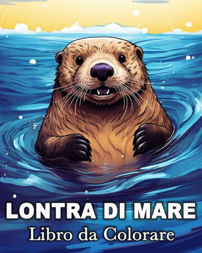 Lontra di Mare Libro da Colorare: 50 Immagini Carine per Alleviare lo Stress e Rilassarsi