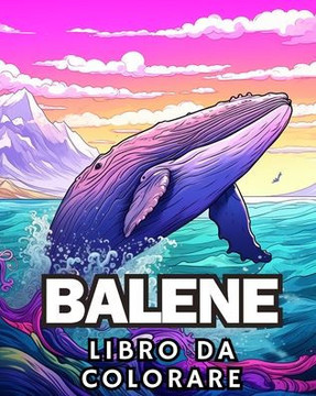 Libro da Colorare sulle Balene: Incredibile Libro da Colorare sulle Balene per Gli Amanti delle Balene