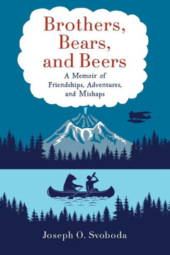 Brothers, Bears, and Beers: A Memoir of Friendships, Adventures, and Mishaps Brothers, Bears, and Beers: A Memoir of Friendships, Adventures, and Mishaps