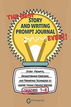 The Best Story And Writing Prompt Journal Ever, Grades 7-8: Story Prompts, Brainstorming Exercises, And Prewriting Techniques To Inspire Young Creative Writers (Grammaropolis Writing Journals)