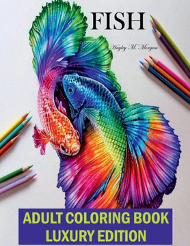Fish Adult Coloring Book Luxury Edition: A Fun and Relaxing Fish Coloring Pages for Adults Stress Relieving Designs with Fish for Adults Relaxation, M