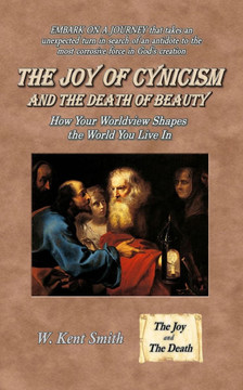 The Joy of Cynicism and the Death of Beauty: How Your Worldview Shapes the World You Live In The Joy of Cynicism and the Death of Beauty: How Your Worldview Shapes the World You Live In