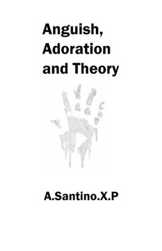 Anguish, Adoration and Theory: Poetry Collection