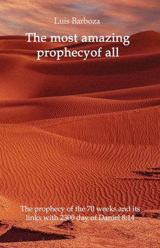 The most amazing prophecy of all: The 70 week prophecy and its link with the 2300 years of Daniel 8:14