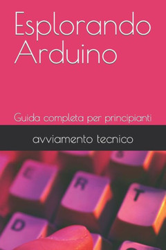 Esplorando Arduino: Guida completa per principianti