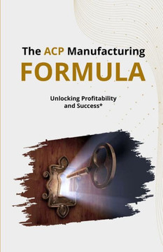 The ACP Manufacturing FORMULA: Unlocking Profitability and Success