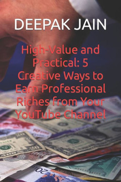 High-Value and Practical: 5 Creative Ways to Earn Professional Riches from Your YouTube Channel