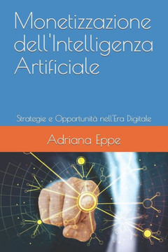 Monetizzazione dell'Intelligenza Artificiale: Strategie e Opportunit?nell'Era Digitale