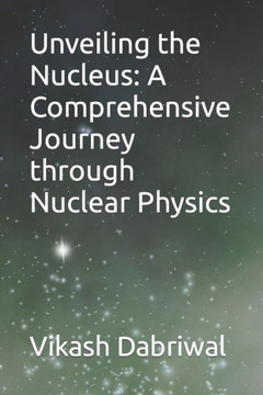 Unveiling the Nucleus: A Comprehensive Journey through Nuclear Physics