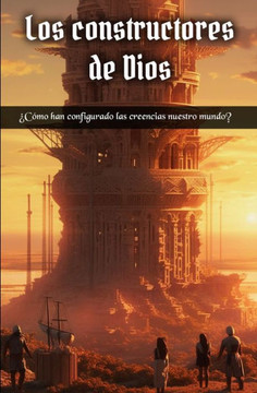 Los constructores de Dios: ??o han configurado las creencias nuestro mundo?