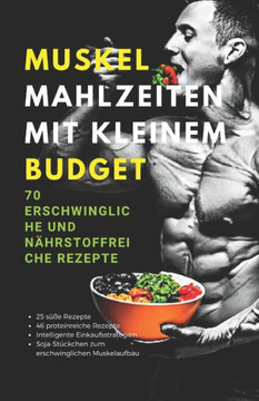 Muskel Mahlzeiten mit kleinem Budget: 70 erschwingliche und n?rstoffreiche Rezepte