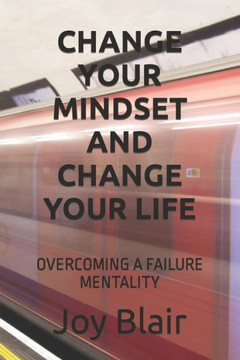 Change Your Mindset and Change Your Life: Overcoming a Failure Mentality