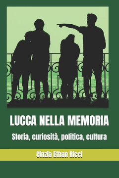 Lucca Nella Memoria: Storia, curiosit? politica, cultura